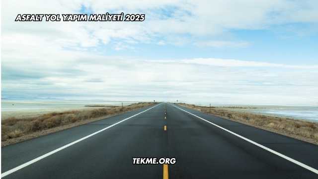 Asfalt Yol Yapım Maliyeti 2025