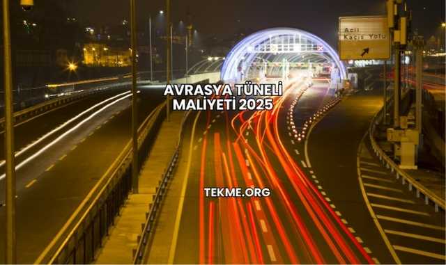 Avrasya Tüneli Maliyeti 2025