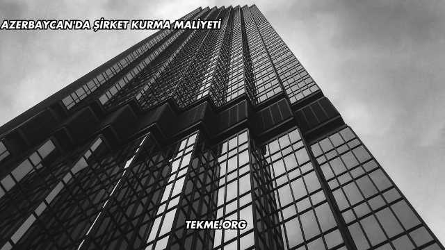 Azerbaycan'da Şirket Kurma Maliyeti