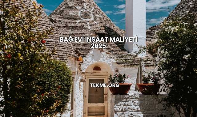 Bağ Evi İnşaat Maliyeti 2025