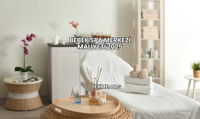 Bebek Spa Merkezi Maliyeti 2025