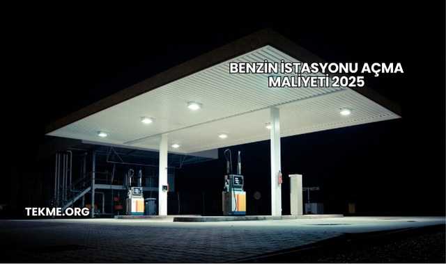 Benzin İstasyonu Açma Maliyeti 2025