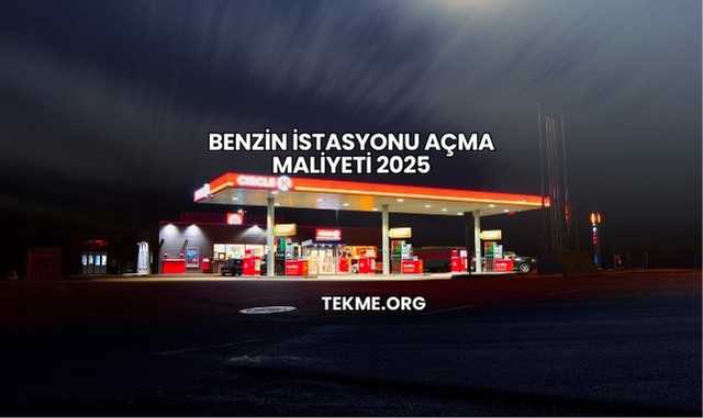 Benzin İstasyonu Açma Maliyeti 2025