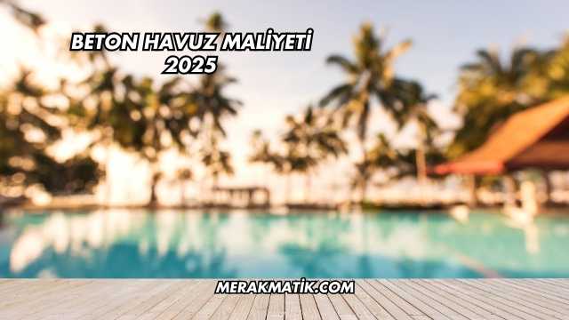 Beton Havuz Maliyeti 2025