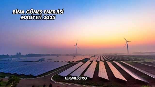 Bina Güneş Enerjisi Maliyeti 2025