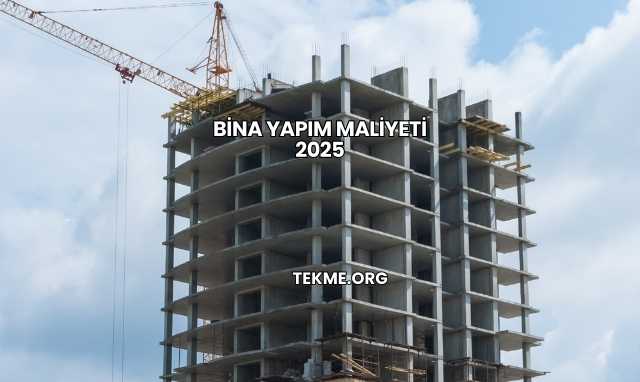 Bina Yapım Maliyeti 2025