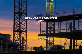 Bina Yapma Maliyeti 2025