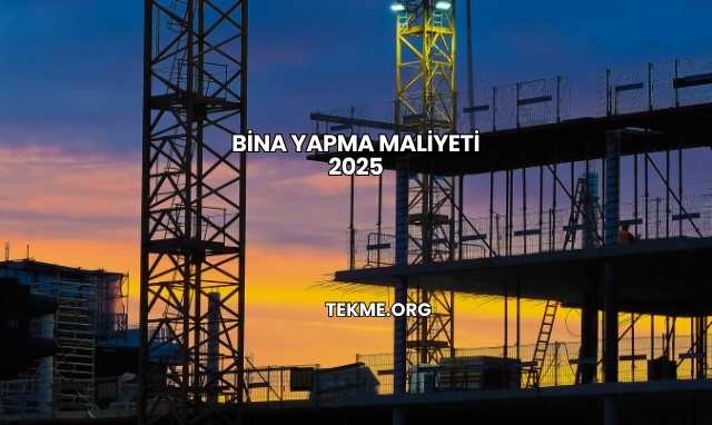 Bina Yapma Maliyeti 2025