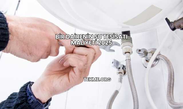 Bir Dairenin Su Tesisatı Maliyeti 2025