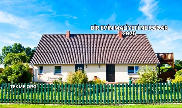 Bir Evin Maliyeti Ne Kadar 2025
