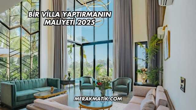 Bir Villa Yaptırmanın Maliyeti 2025
