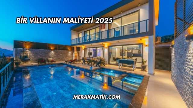 Bir Villanın Maliyeti 2025