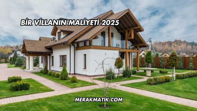 Bir Villanın Maliyeti 2025