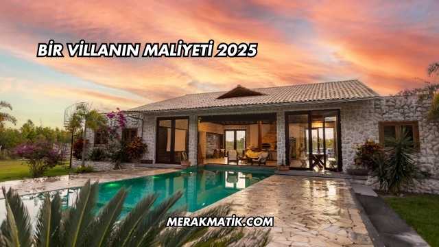 Bir Villanın Maliyeti 2025