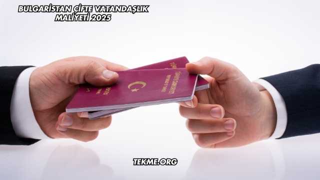 Bulgaristan Çifte Vatandaşlık Maliyeti 2025