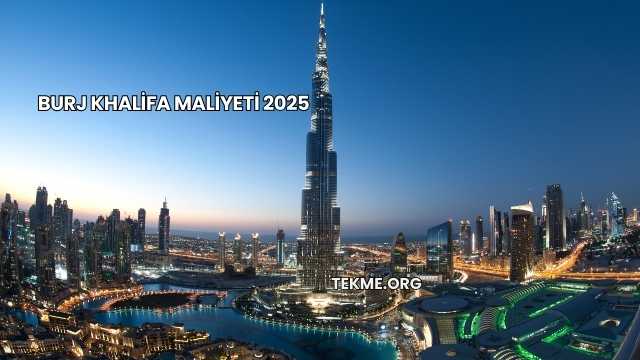 Burj Khalifa Maliyeti 2025