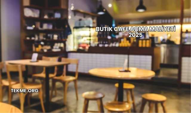 Butik Cafe Açma Maliyeti 2025