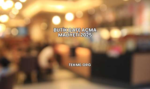 Butik Cafe Açma Maliyeti 2025