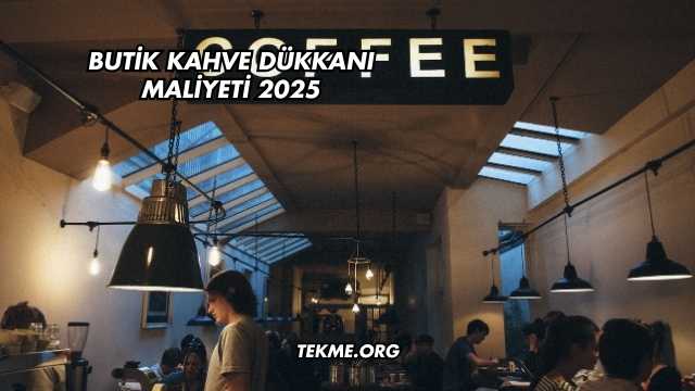 Butik Kahve Dükkanı Maliyeti 2025