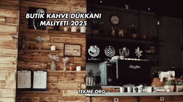 Butik Kahve Dükkanı Maliyeti 2025