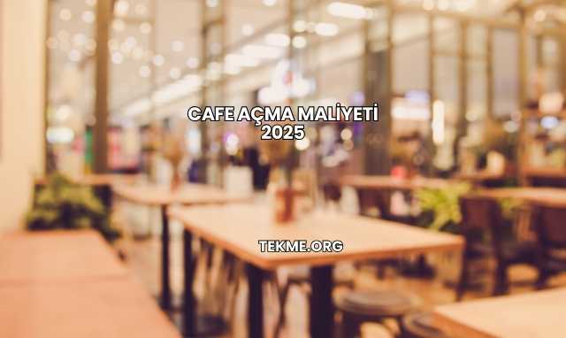 Cafe Açma Maliyeti 2025