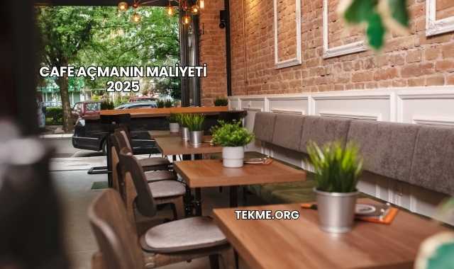 Cafe Açmanın Maliyeti 2025