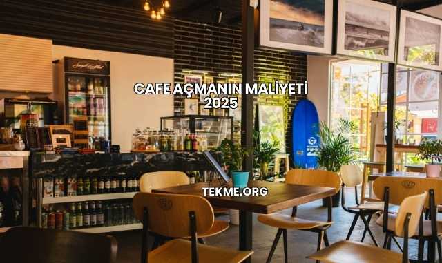 Cafe Açmanın Maliyeti 2025