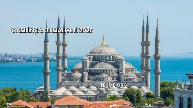 Cami İnşaatı Maliyeti 2025