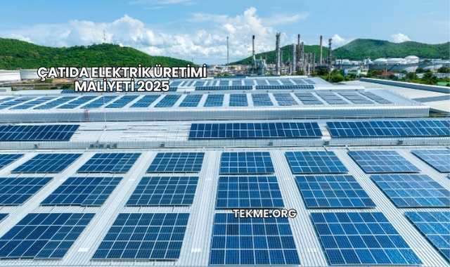 Çatıda Elektrik Üretimi Maliyeti 2025