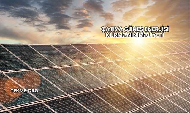Çatıya Güneş Enerjisi Kurmanın Maliyeti