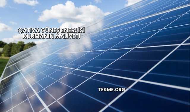 Çatıya Güneş Enerjisi Kurmanın Maliyeti