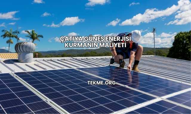 Çatıya Güneş Enerjisi Kurmanın Maliyeti