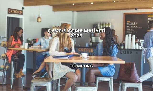 Çay Evi Açma Maliyeti 2025