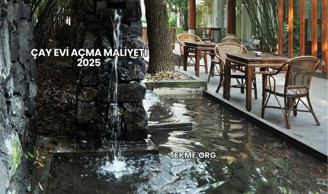 Çay Evi Açma Maliyeti 2025