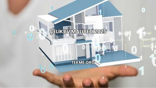 Çelik Ev Maliyeti 2025