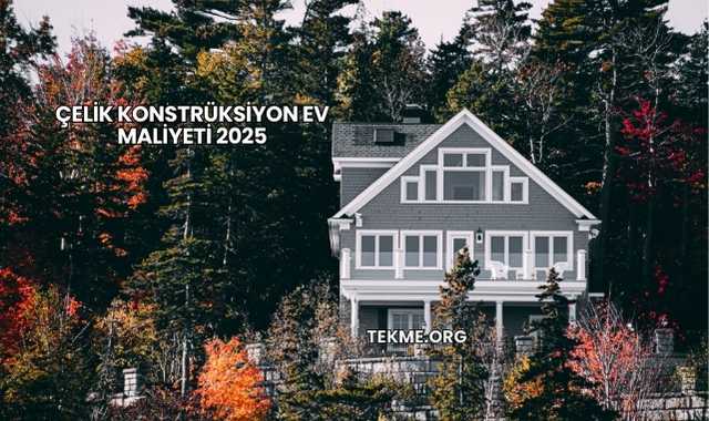 Çelik Konstrüksiyon Ev Maliyeti 2025