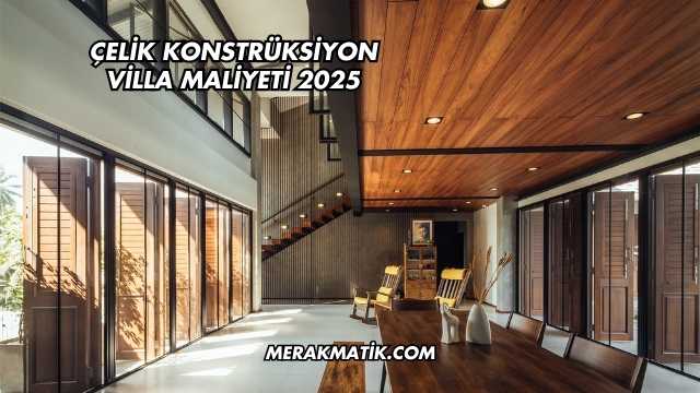 Çelik Konstrüksiyon Villa Maliyeti 2025