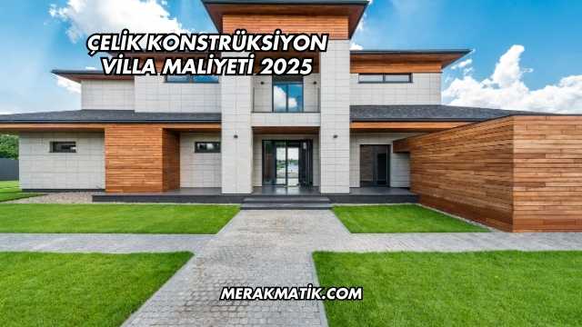 Çelik Konstrüksiyon Villa Maliyeti 2025