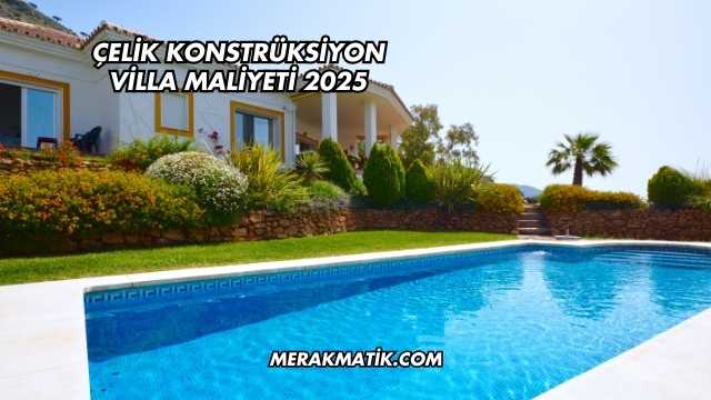 Çelik Konstrüksiyon Villa Maliyeti 2025