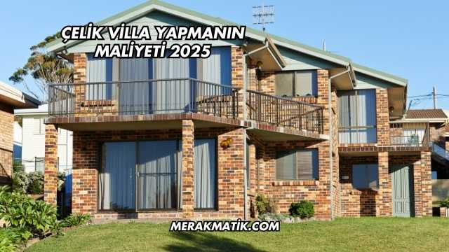 Çelik Villa Yapmanın Maliyeti 2025