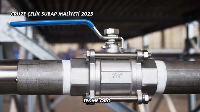 Cruze Çelik Subap Maliyeti 2025