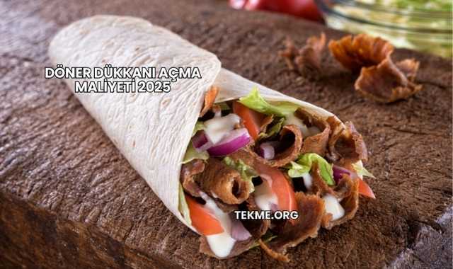 Döner Dükkanı Açma Maliyeti 2025