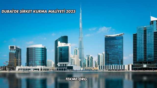 Dubai'de Şirket Kurma Maliyeti 2025