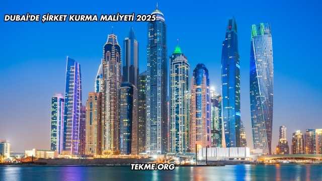 Dubai'de Şirket Kurma Maliyeti 2025