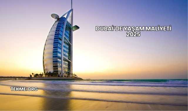 Dubai’de Yaşam Maliyeti 2025