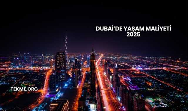 Dubai’de Yaşam Maliyeti 2025