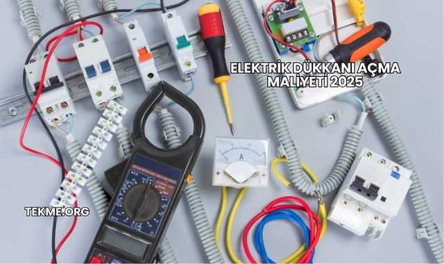 Elektrik Dükkanı Açma Maliyeti 2025