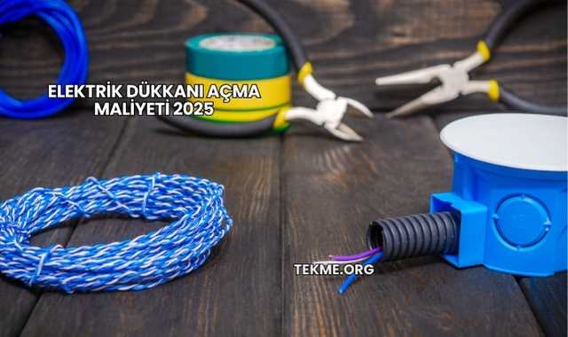 Elektrik Dükkanı Açma Maliyeti 2025