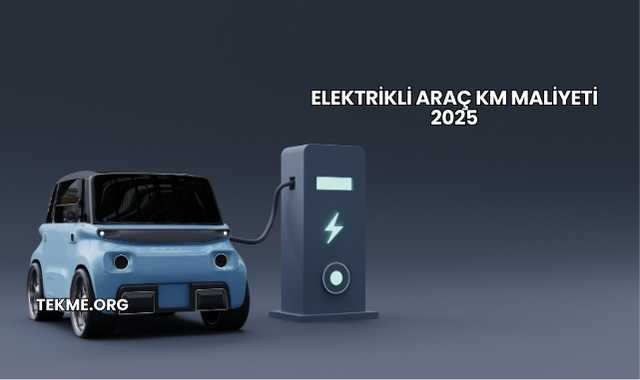 Elektrikli Araç KM Maliyeti 2025