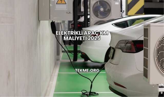 Elektrikli Araç KM Maliyeti 2025